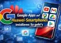 Google-Apps auf Huawei-Smartphones installieren